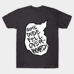 Some Dude Fell Overboard! T-Shirt